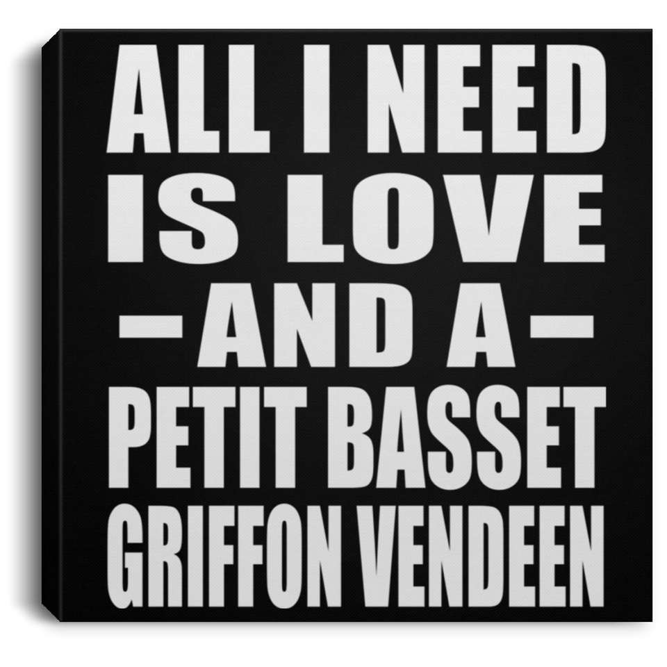 All I Need Is Love And A Petit Basset Griffon Vendeen - Canvas Square
