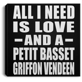 All I Need Is Love And A Petit Basset Griffon Vendeen - Canvas Square