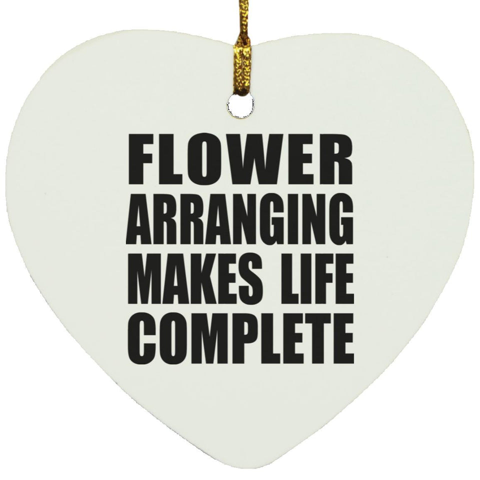 Flower Arranging Makes Life Complete - Heart Ornament