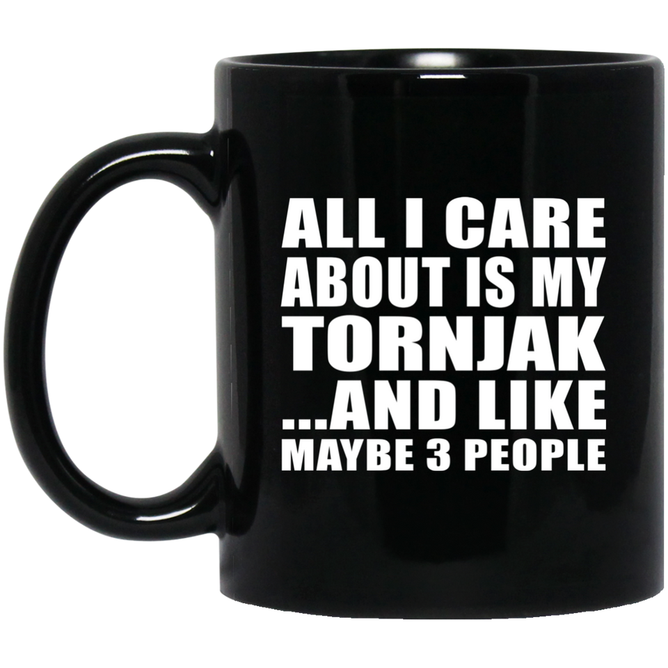 All I Care About Is My Tornjak - 11 Oz Coffee Mug Black
