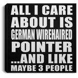 All I Care About Is German Wirehaired Pointer - Canvas Square