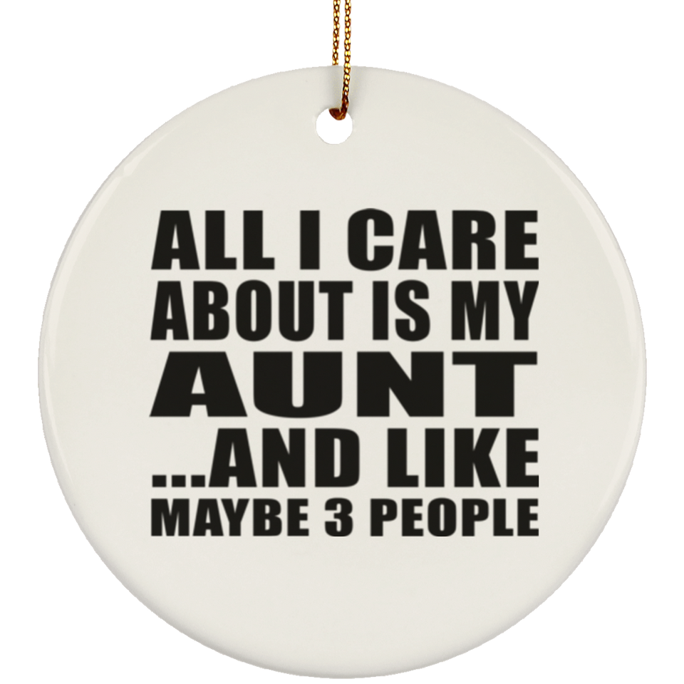 All I Care About Is My Aunt - Circle Ornament