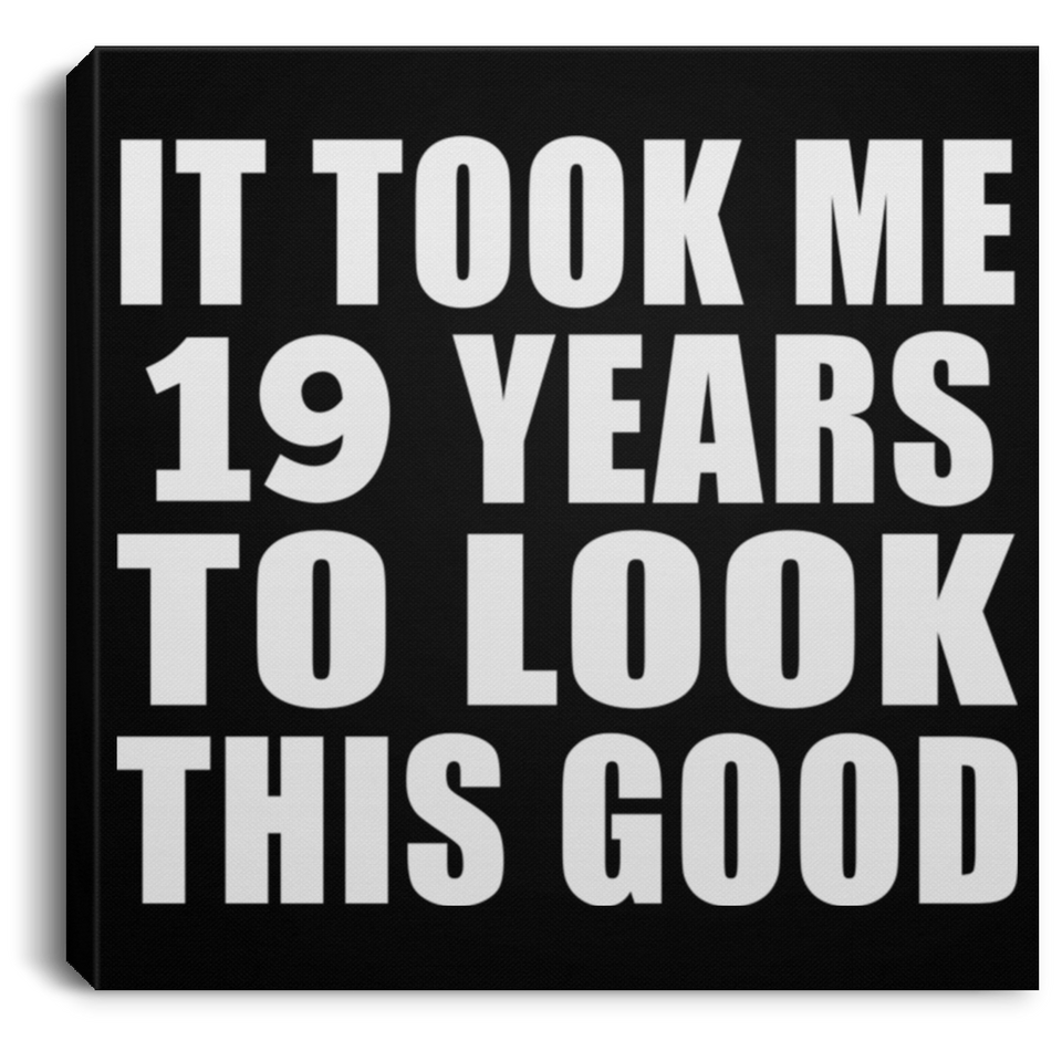 19th Birthday Took Me 19 Years To Look This Good - Canvas Square