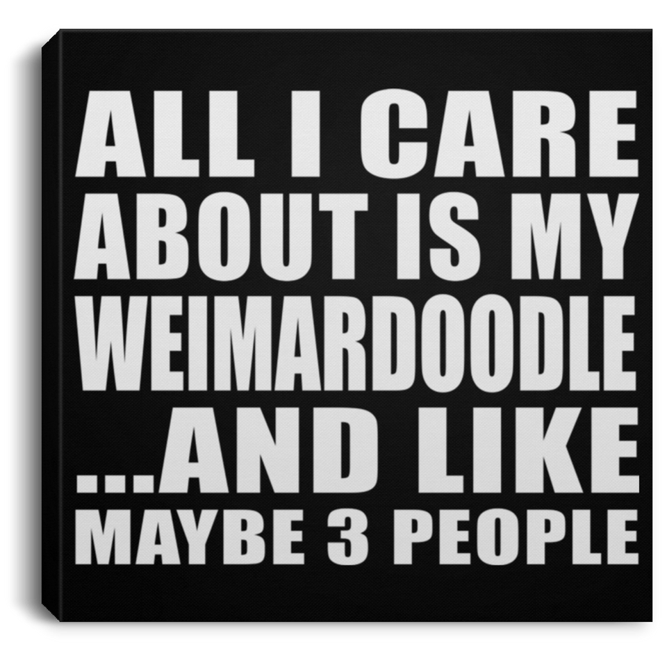 All I Care About Is My Weimardoodle - Canvas Square