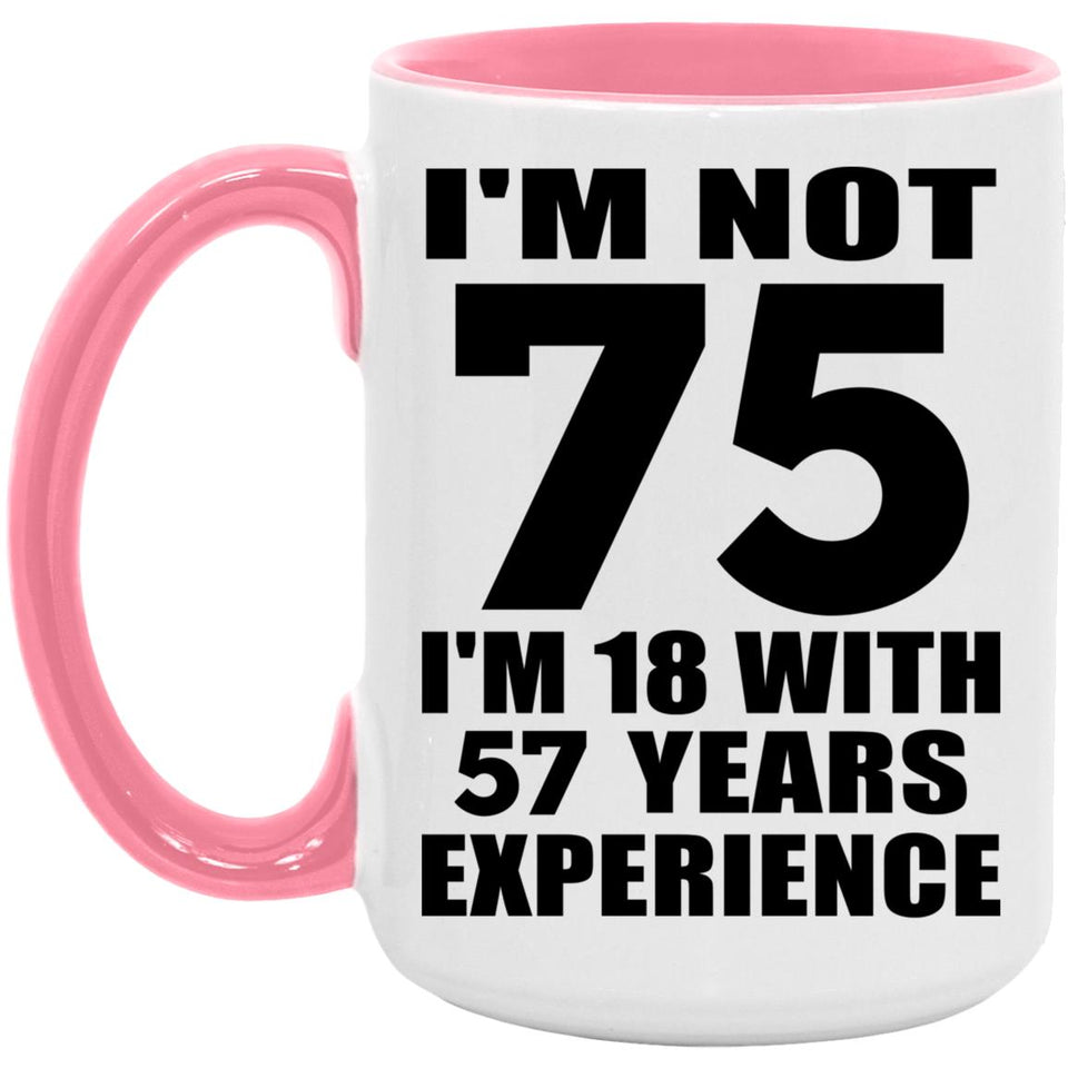 75th Birthday I'm Not 75 I'm 18 With 57 Years Experience - 15oz Accent Mug Pink