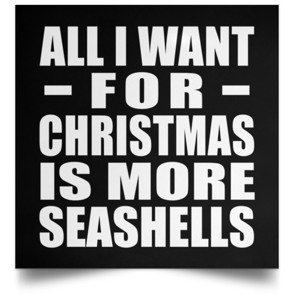 All I Want For Christmas Is More Seashells - Poster Square