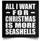 All I Want For Christmas Is More Seashells - Poster Square