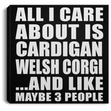 All I Care About Is Cardigan Welsh Corgi - Canvas Square