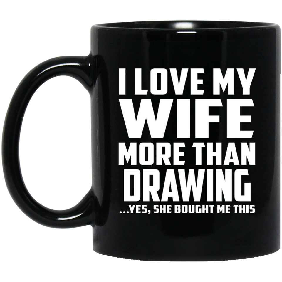 I Love My Wife More Than Drawing - 11 Oz Coffee Mug