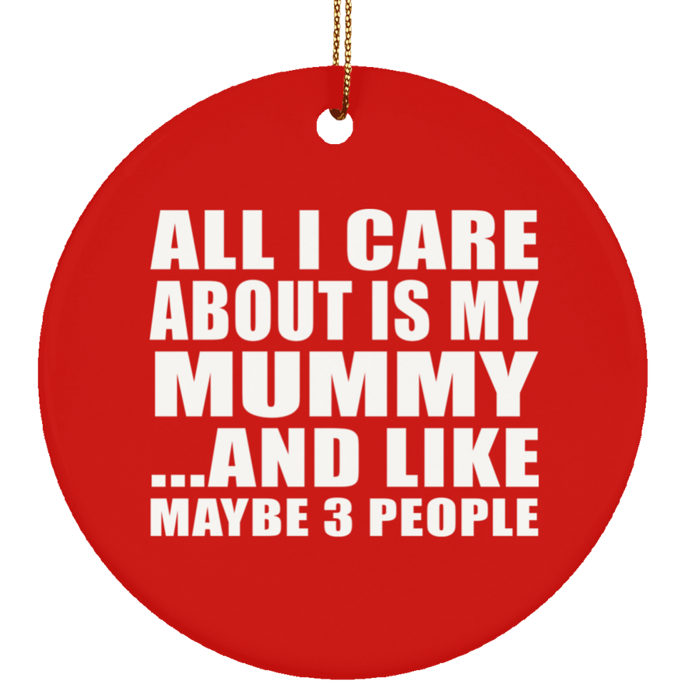 All I Care About Is My Mummy - Circle Ornament