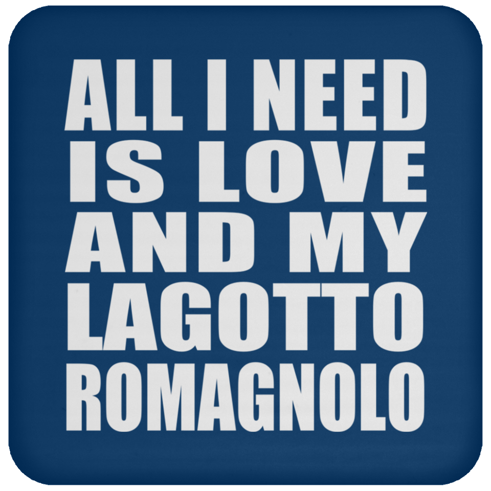 All I Need Is Love And My Lagotto Romagnolo - Drink Coaster
