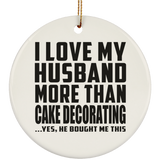 I Love My Husband More Than Cake Decorating - Circle Ornament