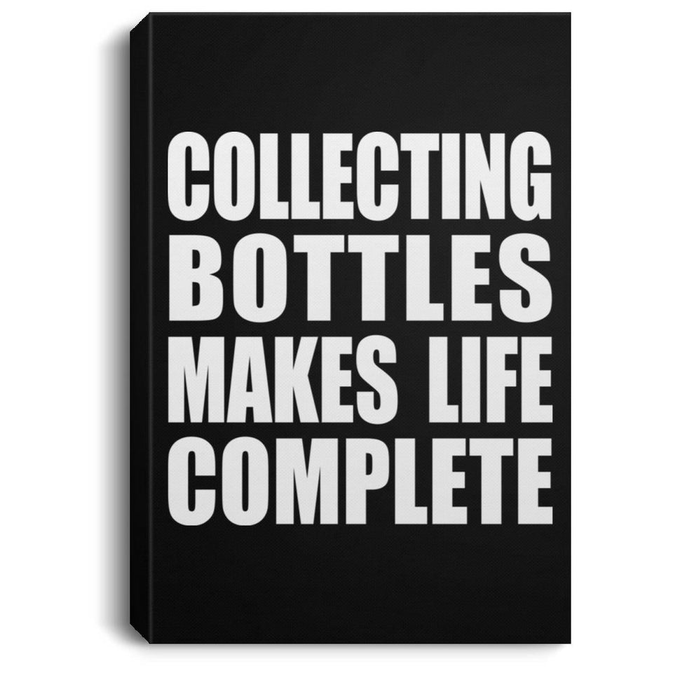 Collecting Bottles Makes Life Complete - Canvas Portrait