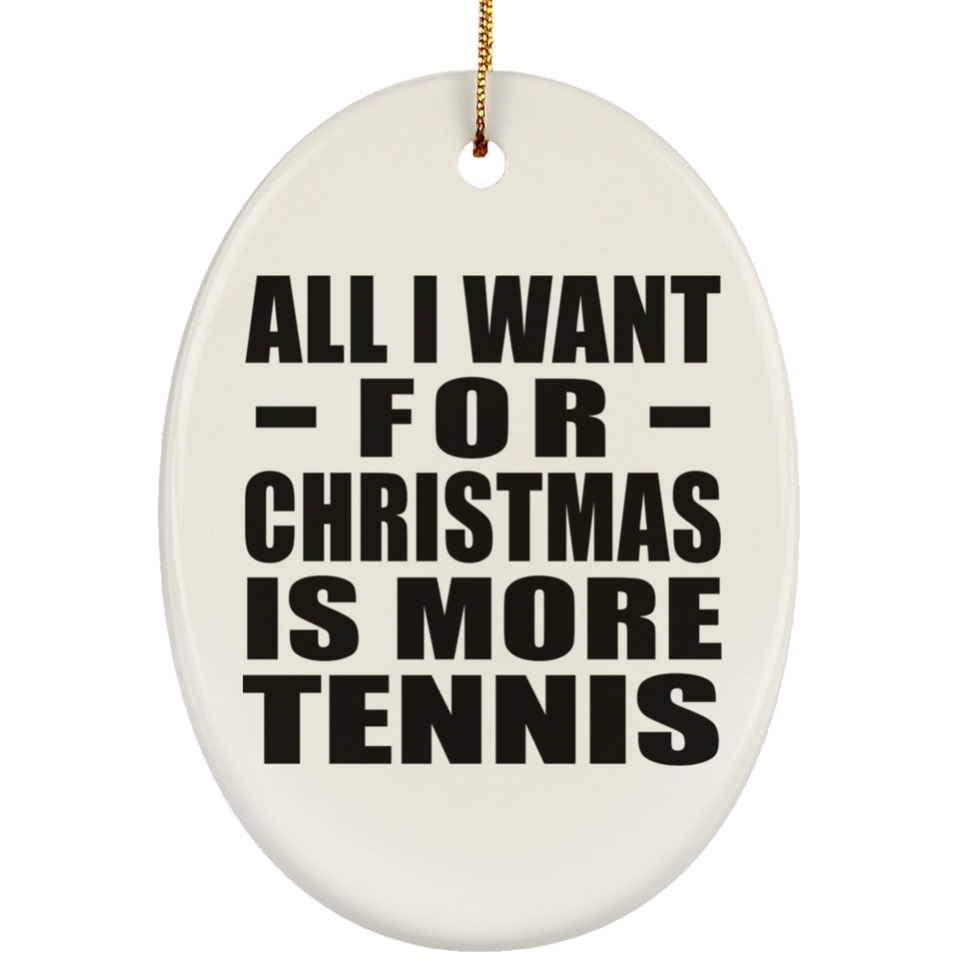 All I Want For Christmas Is More Tennis - Oval Ornament