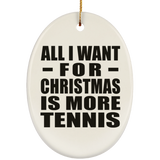 All I Want For Christmas Is More Tennis - Oval Ornament