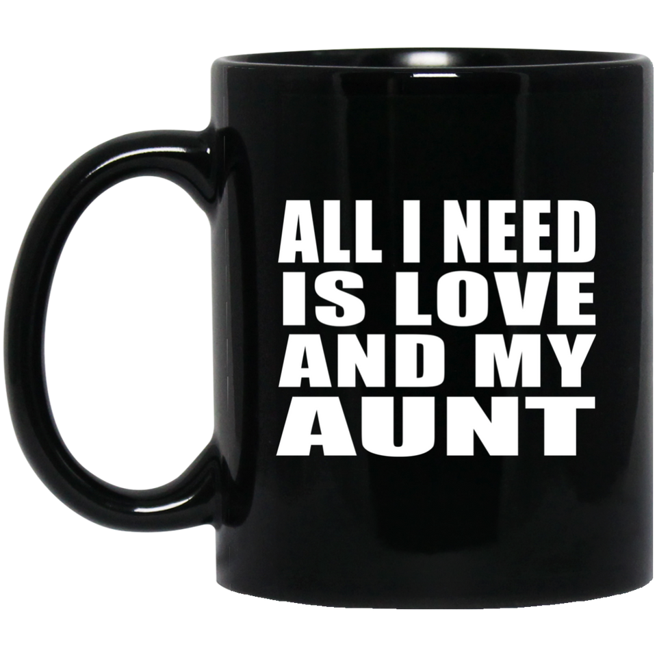 All I Need Is Love And My Aunt - 11 Oz Coffee Mug Black
