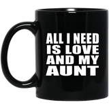 All I Need Is Love And My Aunt - 11 Oz Coffee Mug Black