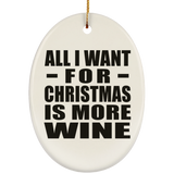 All I Want For Christmas Is More Wine - Oval Ornament