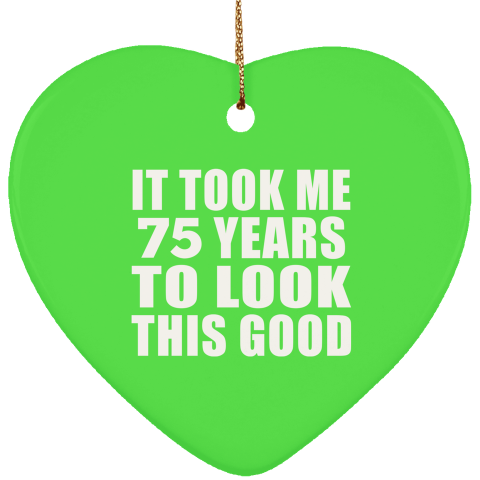 75th Birthday Took Me 75 Years To Look This Good - Heart Ornament