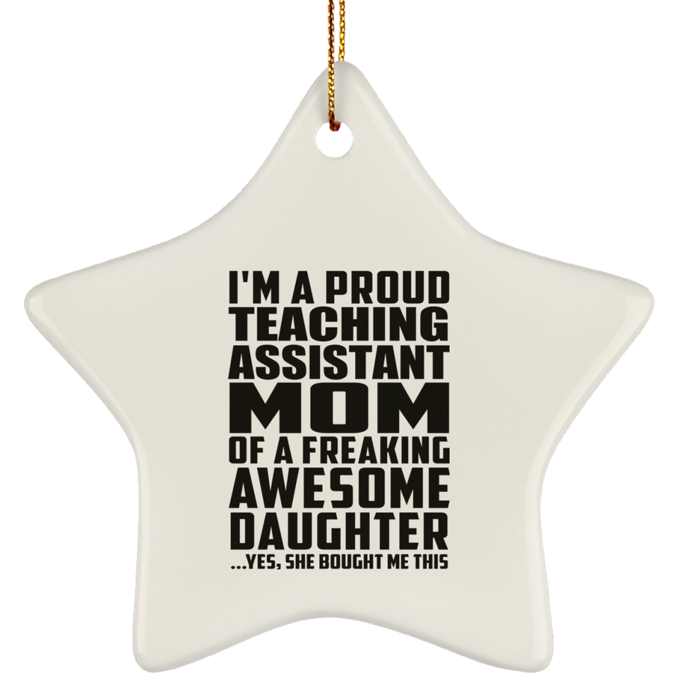 Proud Teaching Assistant Mom Of Awesome Daughter - Star Ornament