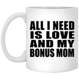 All I Need Is Love And My Bonus Mom - 11 Oz Coffee Mug