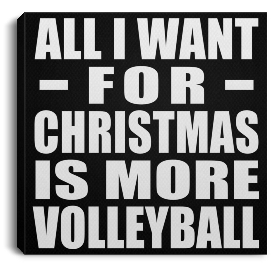 All I Want For Christmas Is More Volleyball - Canvas Square