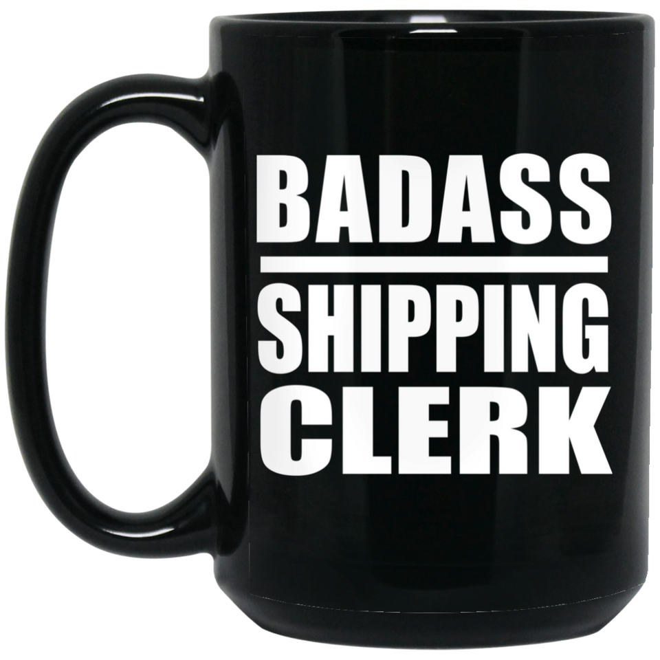 Badass Shipping Clerk - 15oz Coffee Mug Black