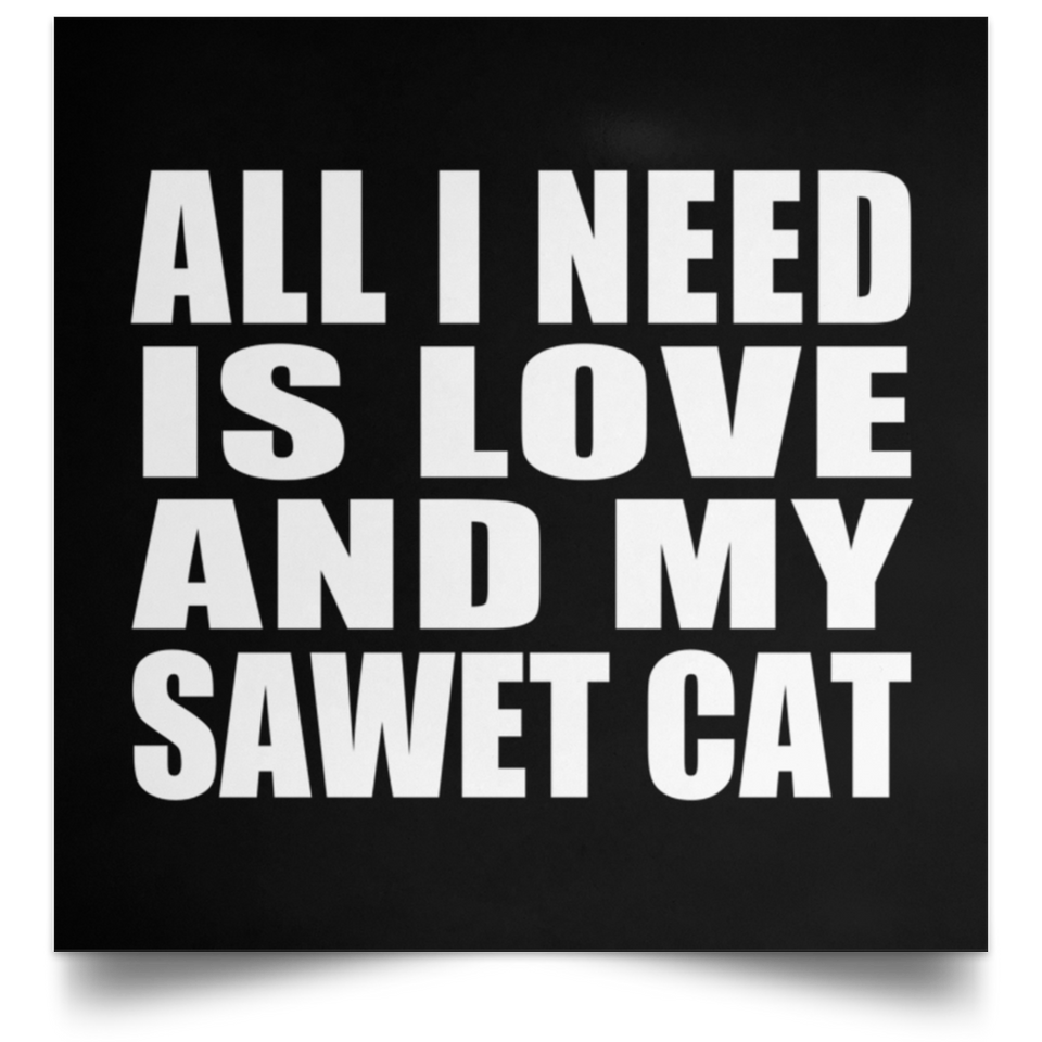 All I Need Is Love And My Sawet Cat - Poster Square