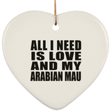 All I Need Is Love And My Arabian Mau - Heart Ornament
