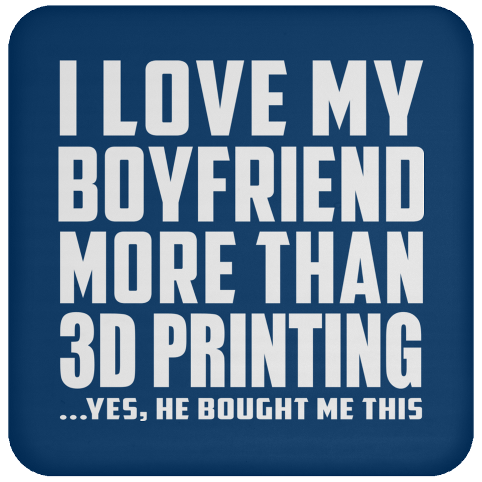 I Love My Boyfriend More Than 3D Printing - Drink Coaster