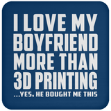 I Love My Boyfriend More Than 3D Printing - Drink Coaster