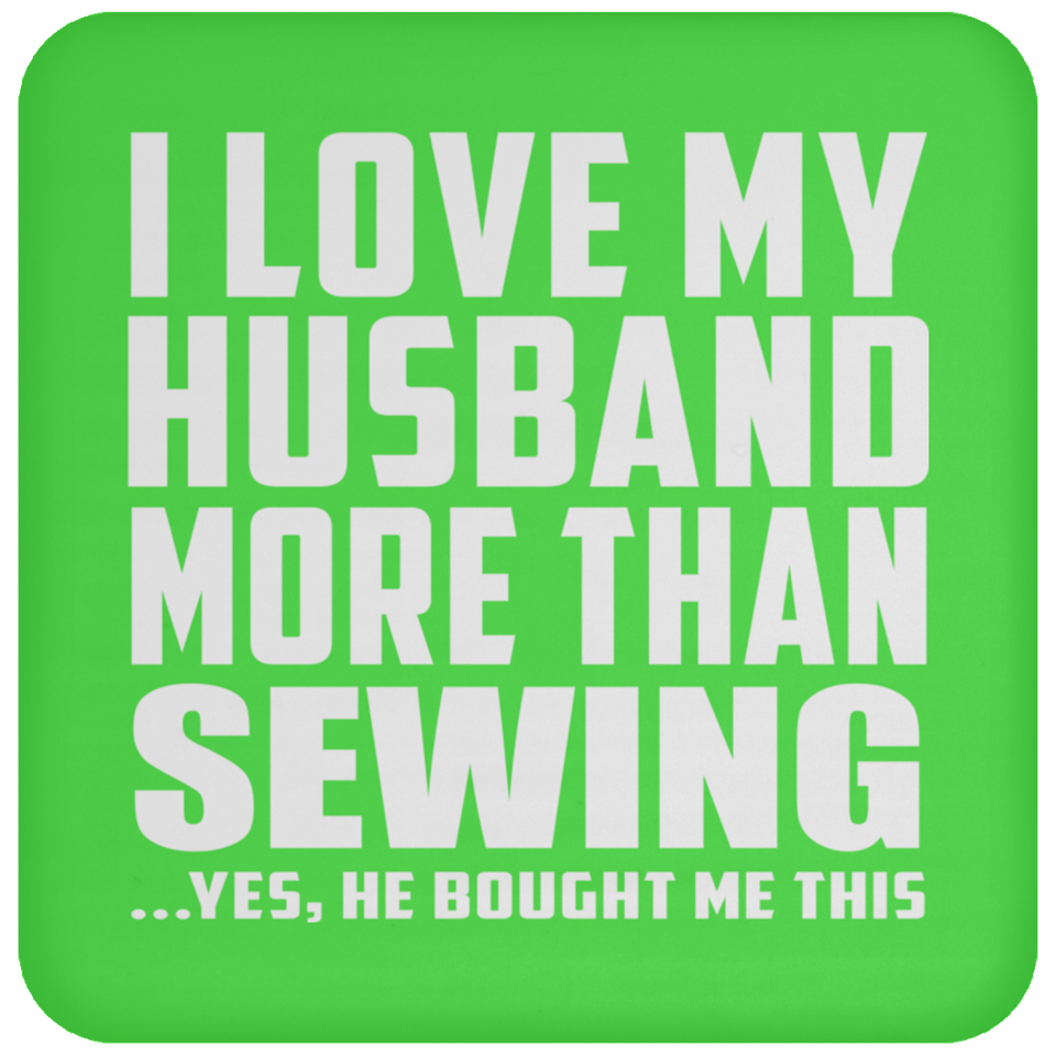 I Love My Husband More Than Sewing - Drink Coaster