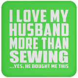 I Love My Husband More Than Sewing - Drink Coaster