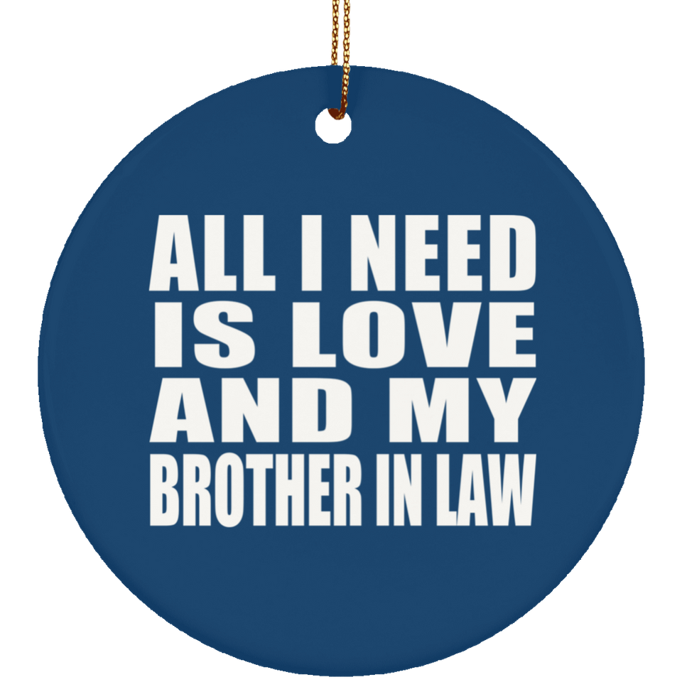 All I Need Is Love And My Brother In Law - Circle Ornament