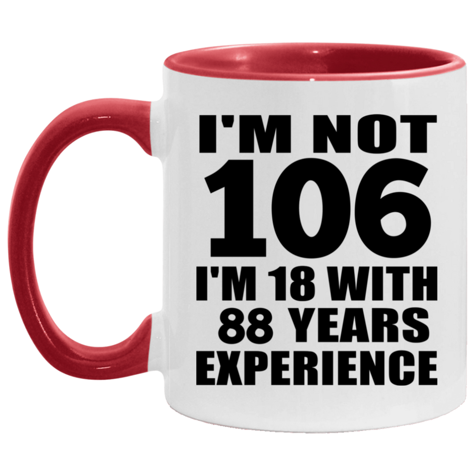 106th Birthday I'm Not 106 I'm 18 With 88 Years Experience - 11oz Accent Mug Red