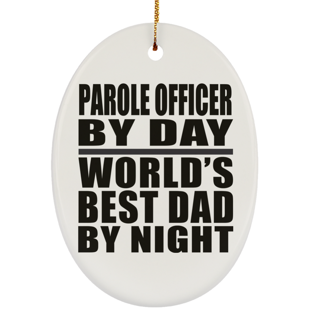 Parole Officer By Day World's Best Dad By Night - Oval Ornament