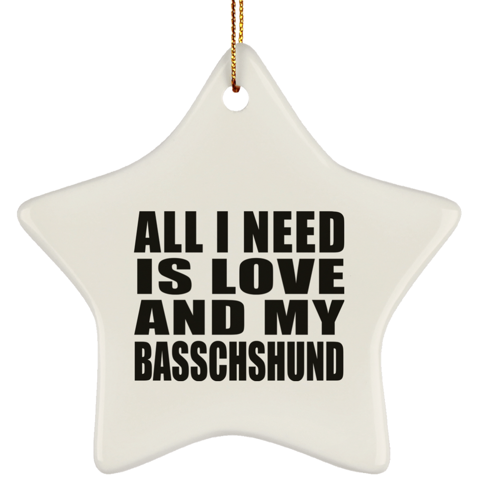 All I Need Is Love And My Basschshund - Star Ornament