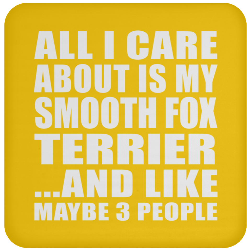 All I Care About Is My Smooth Fox Terrier - Drink Coaster