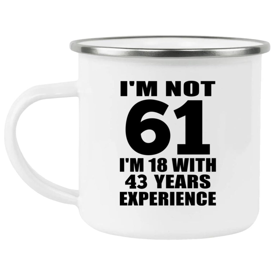 61st Birthday I'm Not 61 I'm 18 With 43 Years Experience - 12oz Camping Mug