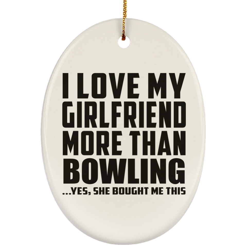 I Love My Girlfriend More Than Bowling - Oval Ornament