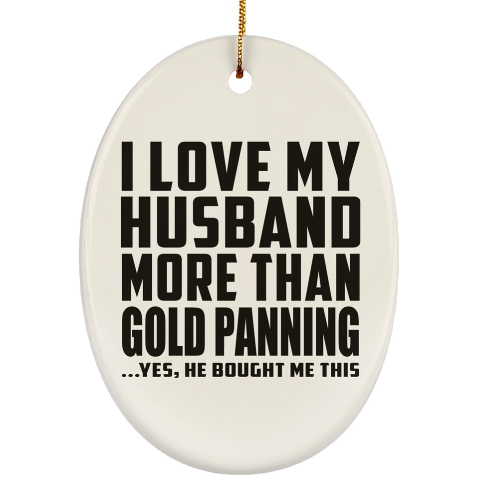 I Love My Husband More Than Gold Panning - Oval Ornament