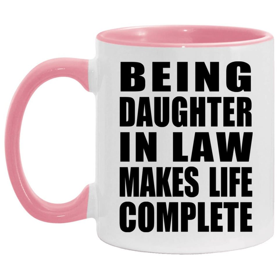 Being Daughter In Law Makes Life Complete - 11oz Accent Mug Pink