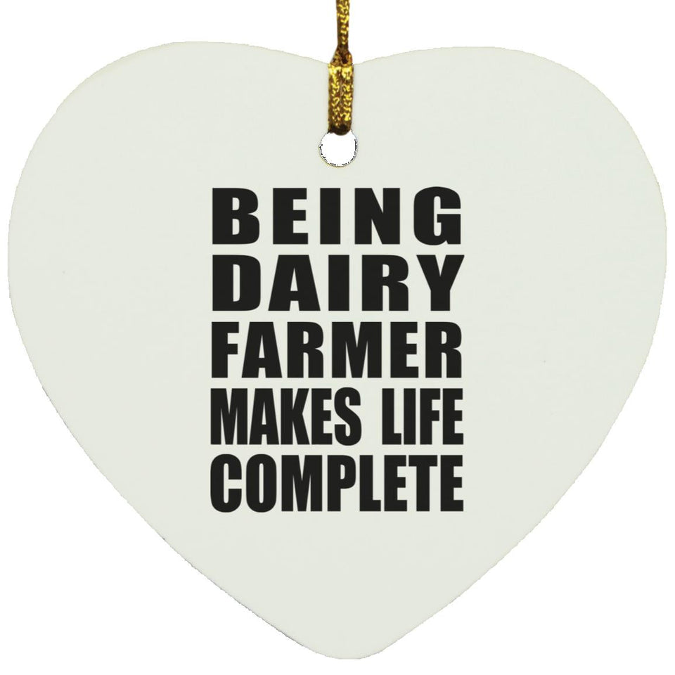 Being Dairy Farmer Makes Life Complete - Heart Ornament