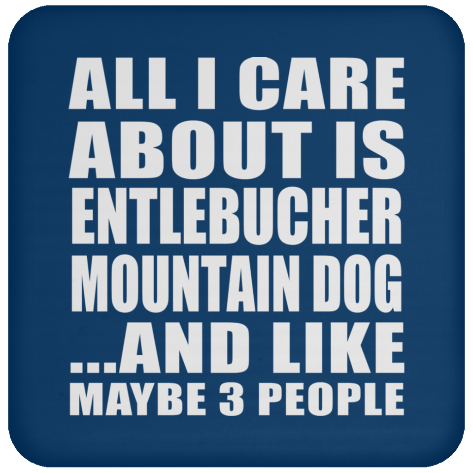 All I Care About Is Entlebucher Mountain Dog - Drink Coaster