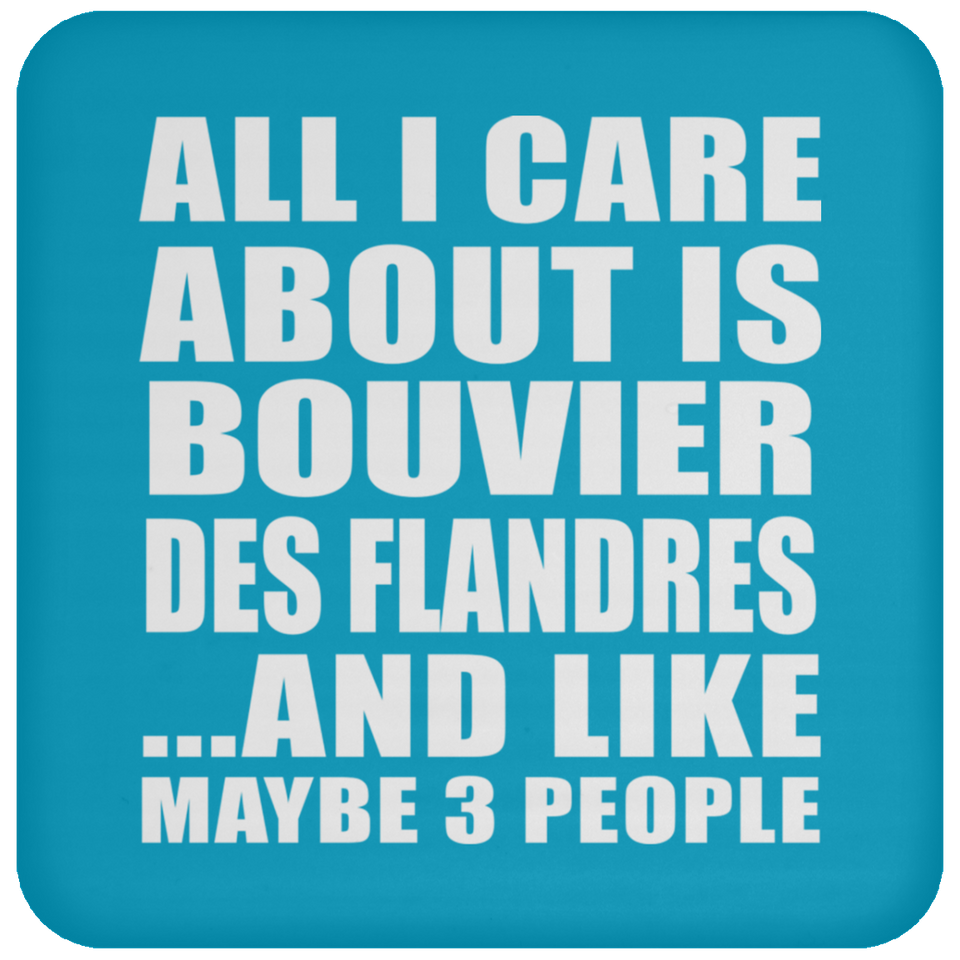 All I Care About Is Bouvier Des Flandres - Drink Coaster