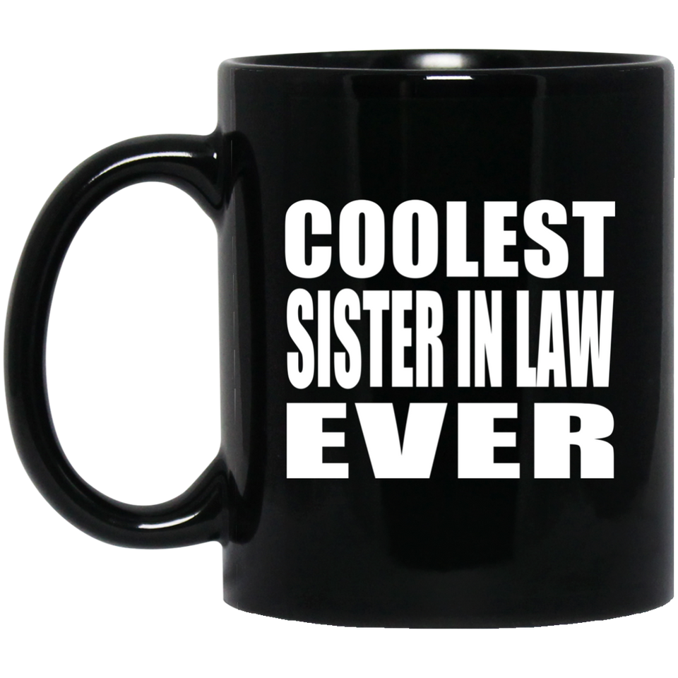 Coolest Sister In Law Ever - 11 Oz Coffee Mug Black