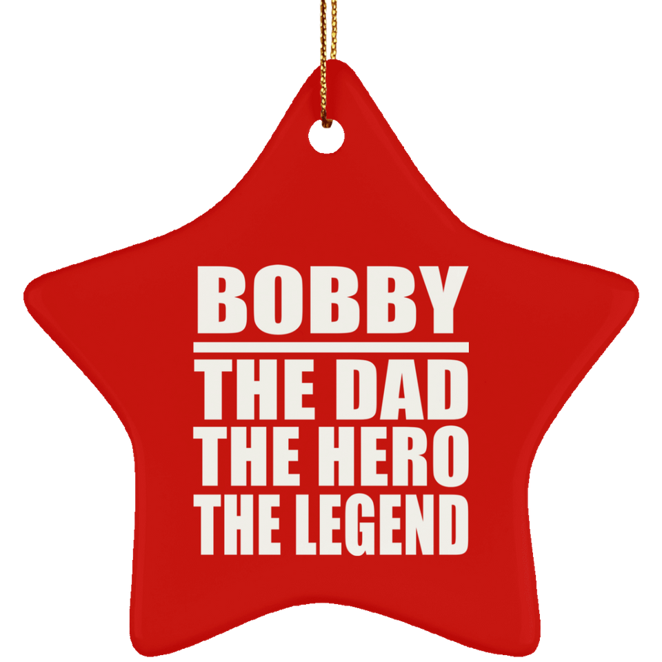 Bobby The Dad The Hero The Legend - Star Ornament