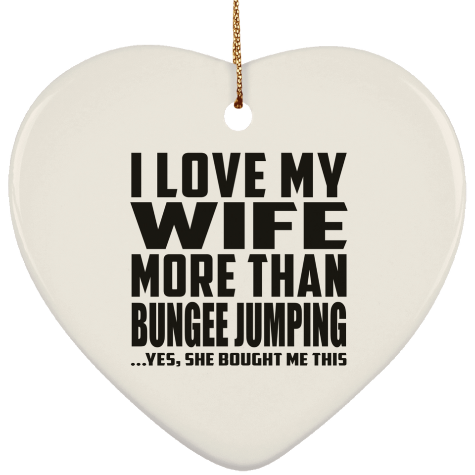 I Love My Wife More Than Bungee Jumping - Heart Ornament