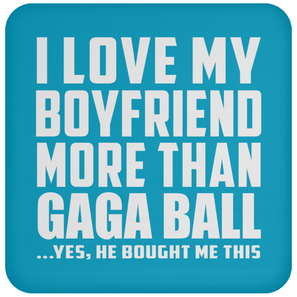 I Love My Boyfriend More Than Gaga Ball - Drink Coaster