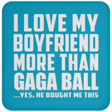 I Love My Boyfriend More Than Gaga Ball - Drink Coaster
